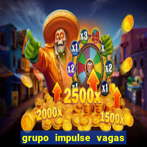 grupo impulse vagas home office